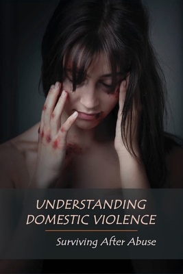 Understanding Domestic Violence: Surviving After Abuse: Domestic Violence Workbook - Lino Ramaker