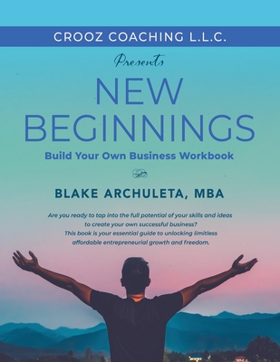 New Beginnings: Start Your Own Business Workbook - Blake Archuleta