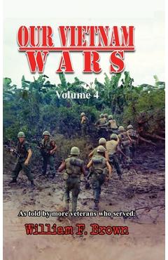 Coperta cărții 'Our Vietnam Wars, Volume 4: as told by more veterans who served - William F. Brown'