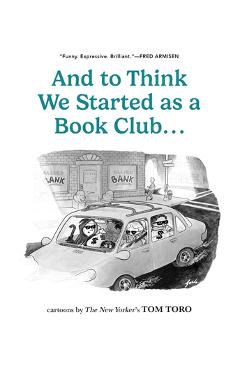 Poza produsului And to Think We Started as a Book Club . . . - Tom Toro