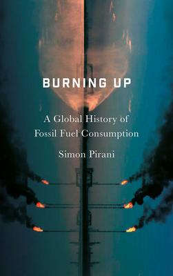 Coperta cărții 'Burning Up: A Global History of Fossil Fuel Consumption - Simon Pirani'