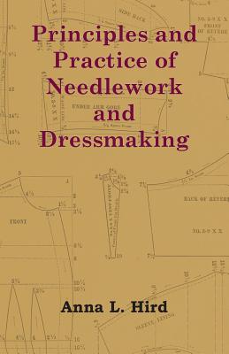 Principles and Practice of Needlework and Dressmaking - Anna L. Hird