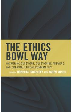 Coperta cărții 'The Ethics Bowl Way: Answering Questions, Questioning Answers, and Creating Ethical Communities - Roberta Israeloff'
