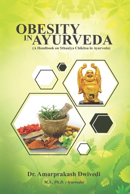 Obesity in Ayurveda (A Handbook on Sthaulya Chikitsa in Ayurveda) - Amarprakash Dwivedi