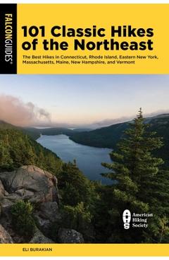 Poza produsului 101 Classic Hikes of the Northeast: The Best Hikes in Connecticut, Rhode Island, Eastern New York, Massachusetts, Maine, New Hampshire, and Vermont - Eli Burakian