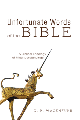 Coperta cărții 'Unfortunate Words of the Bible: A Biblical Theology of Misunderstandings - G. P. Wagenfuhr'