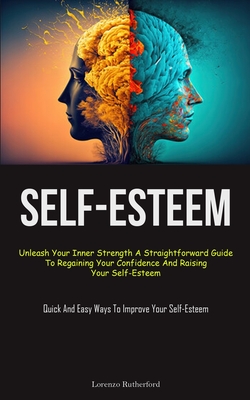 Coperta cărții 'Self-Esteem: Unleash Your Inner Strength A Straightforward Guide To Regaining Your Confidence And Raising Your'