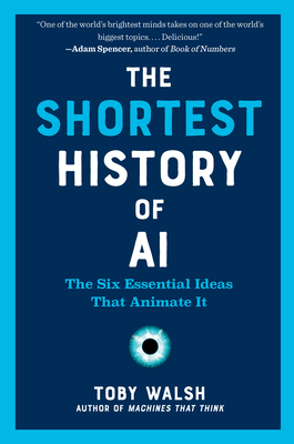 The Shortest History of AI: The Six Essential Ideas That Animate It - Toby Walsh
