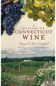 Coperta cărții 'A History of Connecticut Wine: Vineyard in Your Backyard - Eric D. Lehman'