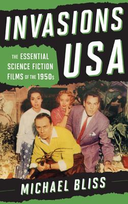Invasions USA: The Essential Science Fiction Films of the 1950s - Michael Bliss