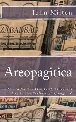Areopagitica: A Speech for The Liberty of Unlicensed Printing to The Parliament of England - John Milton