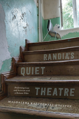 Randia's Quiet Theatre: Performing Care and Activism with a Romani Elder - Magdalena Kazubowski-houston
