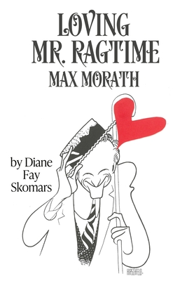 Loving Mr. Ragtime: Max Morath - Diane Fay Skomars