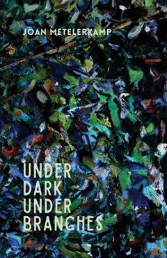 Coperta cărții 'Under dark under branches - Joan Metelerkamp'