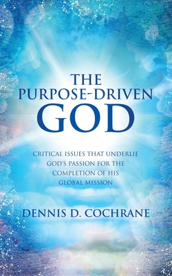 Coperta cărții 'The Purpose-Driven God: Critical Issues That Underlie God's Passion for the Completion of His Global Mission - Dennis'