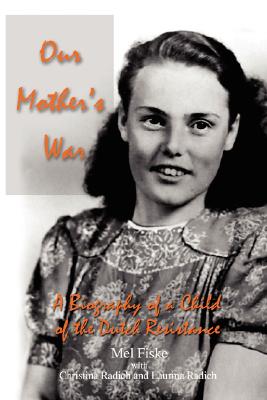 Our Mother's War: A Biography of a Child of the Dutch Resistance - Mel Fiske