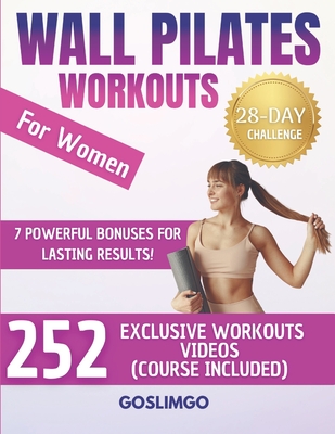 Wall Pilates Workouts For Women: 28-Day Wall Pilates Challenge - Sculpt Your Body, Banish Cellulite, and Burn Fat Fast With 252 Exclusive Workout Vide - Goslimgo