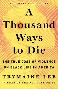 Coperta cărții 'A Thousand Ways to Die: The True Cost of Black Life in America - Trymaine Lee'