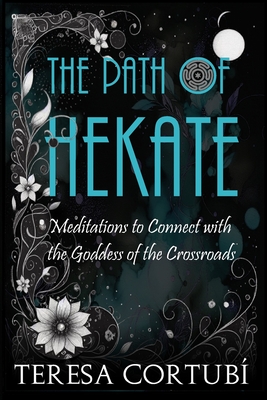 The Path of Hekate: Meditations to Connect with the Goddess of the Crossroads - Teresa Cortubí