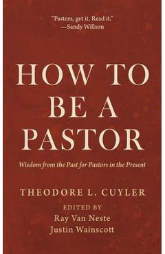 Coperta cărții 'How to Be a Pastor: Wisdom from the Past for Pastors in the Present - Theodore L. Cuyler'
