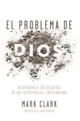El Problema de Dios: Respuestas a Los Desafíos de Un Escéptico del Cristianismo - Mark Clark