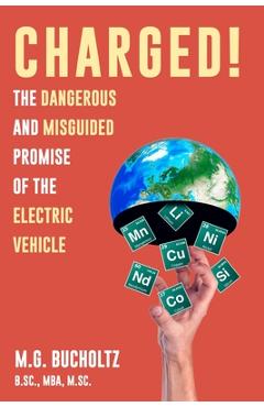 Coperta cărții 'Charged!: The Dangerous And Misguided Promise Of The Electric Vehicle - M. G. Bucholtz'