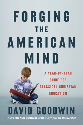Coperta cărții 'Forging the American Mind: A Year-By-Year Guide for Classical Christian Education - David Goodwin'
