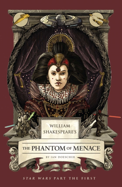 William Shakespeare's the Phantom of Menace: Star Wars Part the First - Ian Doescher
