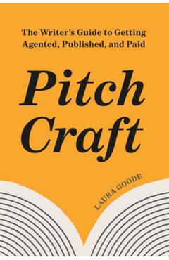 Poza produsului Pitch Craft: The Writer's Guide to Getting Agented, Published, and Paid - Laura Goode
