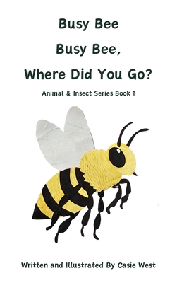 Busy Bee, Busy Bee, Where Did You Go? - Casie West