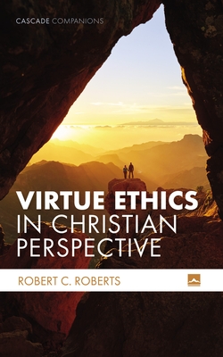 Virtue Ethics in Christian Perspective - Robert C. Roberts