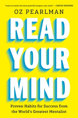 Read Your Own Mind: Success Habits You Can Use Every Day from the World's Greatest Mind Reader - Oz Pearlman