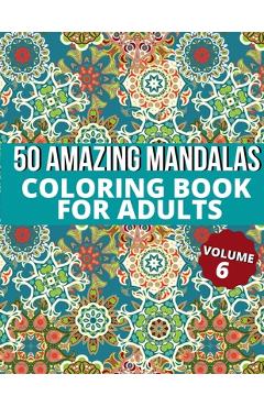 Coperta cărții '50 Amazing Mandalas Coloring Book For Adults: An Adult Coloring Book With 50 Big And Detailed Mandala Designs,'