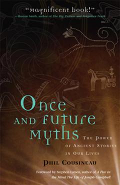 Coperta cărții 'Once and Future Myths: The Power of Ancient Stories in Our Lives - Phil Cousineau'
