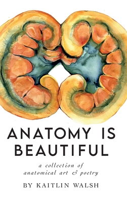 Anatomy Is Beautiful - Kaitlin M. Walsh