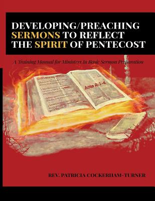 Developing/Preaching Sermons to Reflect the Spirit of Pentecost: A Training Manual for Ministers in Basic Sermon Preparation - Patricia Cockerham Turner