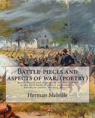Battle-pieces and aspects of war, By Herman Melville (poetry): Battle-Pieces and Aspects of the War (1866) is the first book of poetry published by Am - Herman Melville