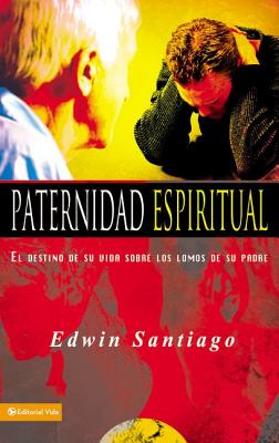Coperta cărții 'Paternidad Espiritual: El Destino de Su Vida Sobre Los Lomos de Su Padre - Edwin Santiago'