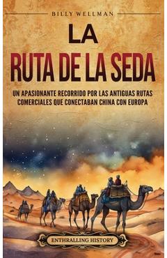 Poza produsului La Ruta de la Seda: Un apasionante recorrido por las antiguas rutas comerciales que conectaban China con Europa - Billy Wellman