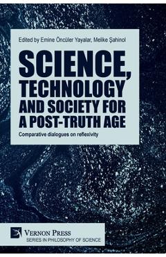 Coperta cărții 'Science, technology and society for a post-truth age: Comparative dialogues on reflexivity - Emine Öncüler Yayalar'