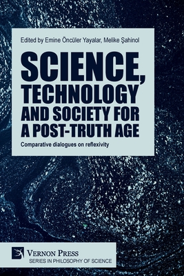 Science, technology and society for a post-truth age: Comparative dialogues on reflexivity - Emine Öncüler Yayalar