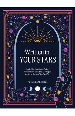 Written in Your Stars: Use Your Saturn Return, Pluto Square, and Other Planetary Cycles to Become Your Best Self - Narayana Montufar