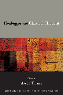 Heidegger and Classical Thought - Aaron Turner