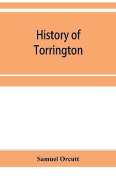 Poza produsului History of Torrington, Connecticut, from its first settlement in 1737, with biographies and genealogies - Samuel Orcutt