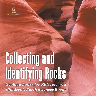 Collecting and Identifying Rocks - Geology Books for Kids Age 9-12 Children's Earth Sciences Books - 