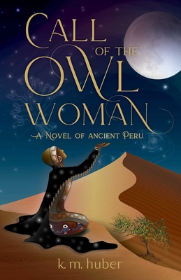Call of the Owl Woman: A Novel of Ancient Peru - K. M. Huber