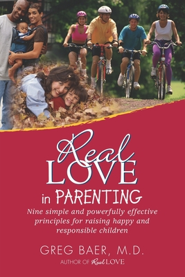 Coperta cărții 'Real Love in Parenting: Nine Simple and Powerfully Effective Principles for Raising Happy and Responsible Children -'