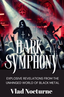 Dark Symphony: Revelations from the Unhinged World of Black Metal - Vlad Nocturne