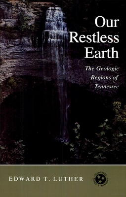 Our Restless Earth: The Geologic Regions of Tennessee - Edward T. Luther