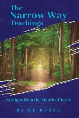 The Narrow Way Teachings: Straight from the Mouth of Jesus - Ke Russo